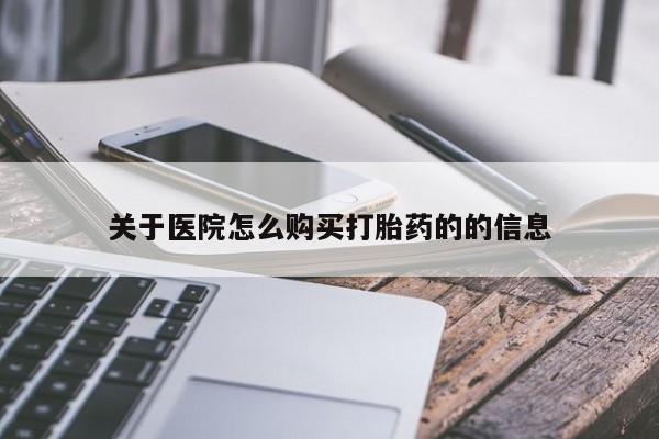 私人卖打胎药的微信关于医院怎么购买打胎药的的信息